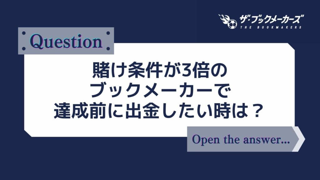 賭け条件が3倍のブックメーカーで達成前に出金したい時は？