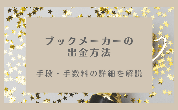 【2023年最新】ブックメーカーからの出金方法・手段・手数料の詳細を解説